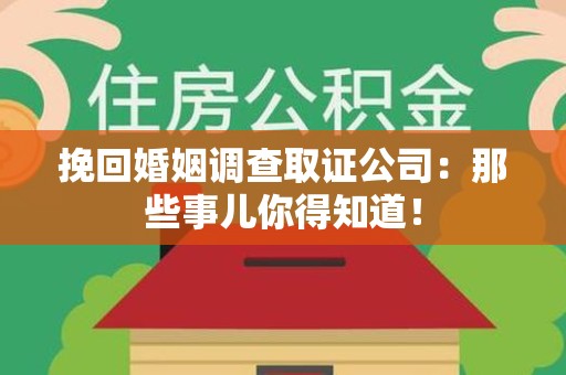 鹰潭挽回婚姻调查取证公司：那些事儿你得知道！