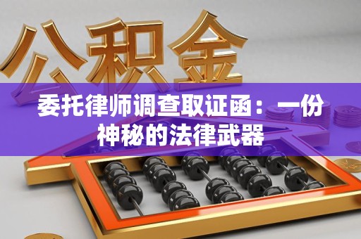 鹰潭委托律师调查取证函：一份神秘的法律武器