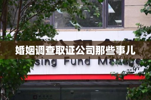 鹰潭婚姻调查取证公司那些事儿