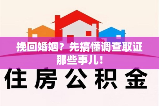 鹰潭挽回婚姻？先搞懂调查取证那些事儿！