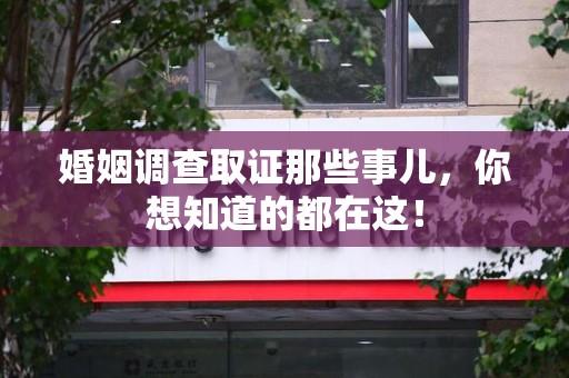 鹰潭婚姻调查取证那些事儿，你想知道的都在这！