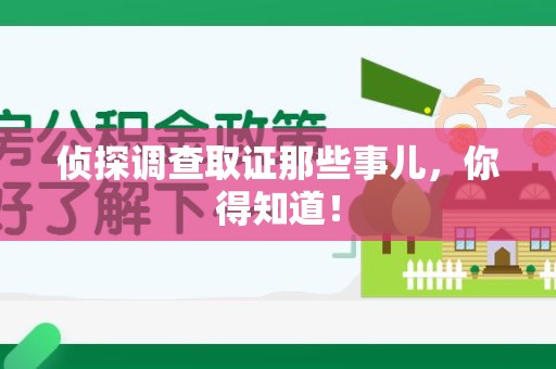 鹰潭侦探调查取证那些事儿，你得知道！