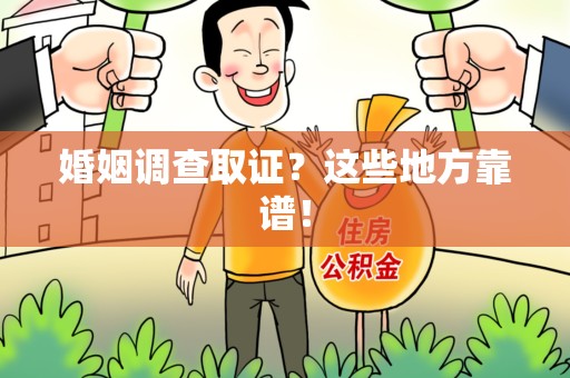 鹰潭婚姻调查取证？这些地方靠谱！