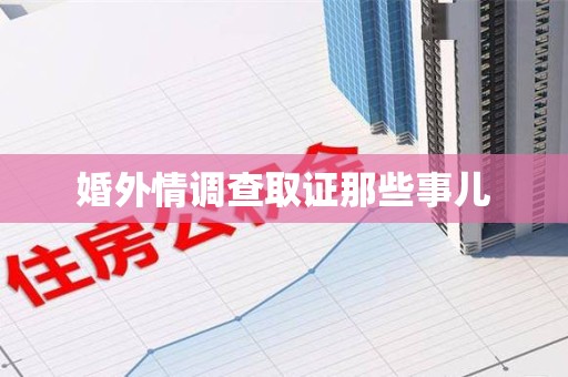 鹰潭婚外情调查取证那些事儿