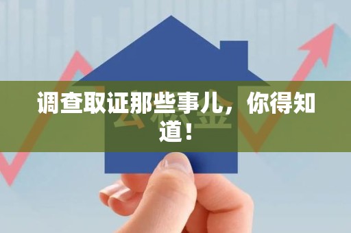 鹰潭调查取证那些事儿，你得知道！