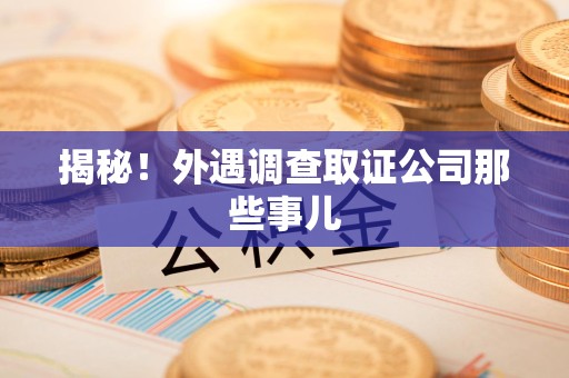 鹰潭揭秘！外遇调查取证公司那些事儿