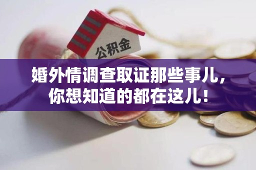 鹰潭婚外情调查取证那些事儿，你想知道的都在这儿！