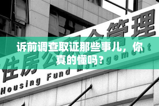 鹰潭诉前调查取证那些事儿,你真的懂吗? 鹰潭诉前调查取证那些事儿,你真的懂吗?