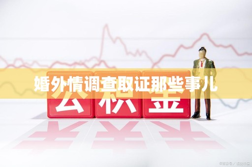 鹰潭婚外情调查取证那些事儿