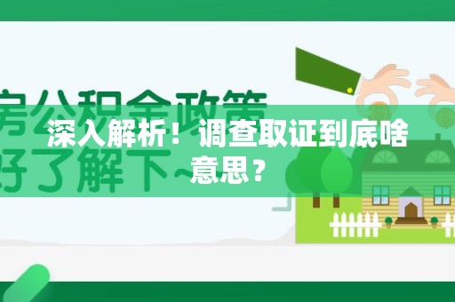 鹰潭深入解析！调查取证到底啥意思？