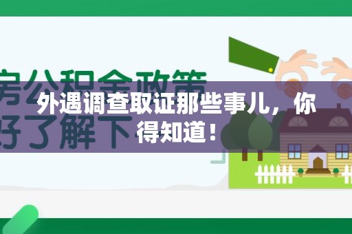 鹰潭外遇调查取证那些事儿，你得知道！