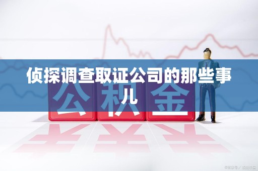 鹰潭侦探调查取证公司的那些事儿
