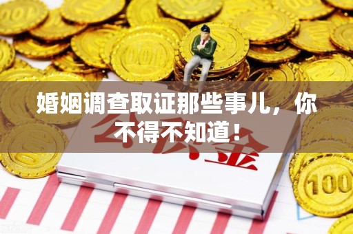 鹰潭婚姻调查取证那些事儿，你不得不知道！