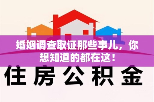 鹰潭婚姻调查取证那些事儿，你想知道的都在这！