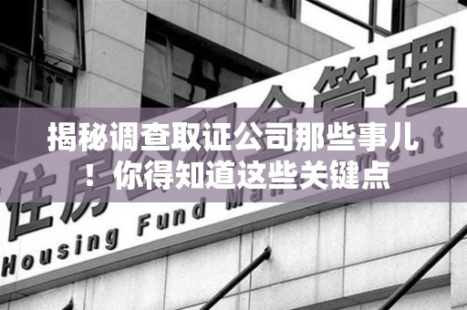 鹰潭揭秘调查取证公司那些事儿！你得知道这些关键点