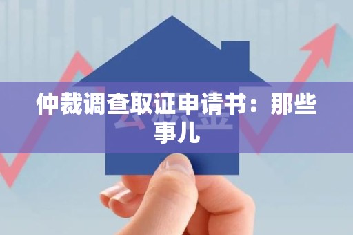 鹰潭仲裁调查取证申请书：那些事儿