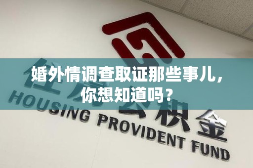 鹰潭婚外情调查取证那些事儿，你想知道吗？