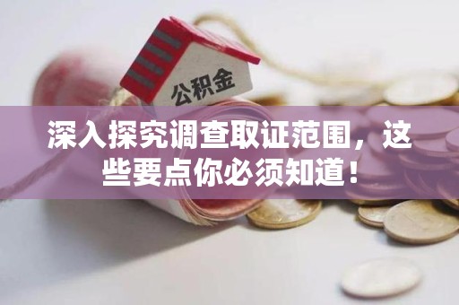 鹰潭深入探究调查取证范围，这些要点你必须知道！