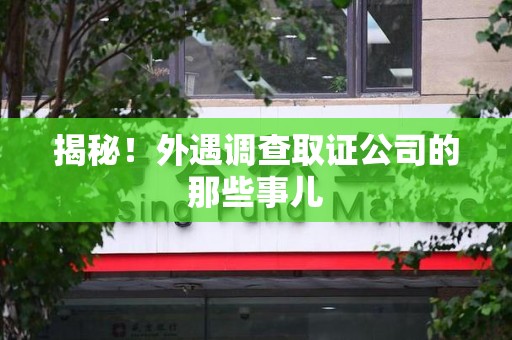 鹰潭揭秘！外遇调查取证公司的那些事儿