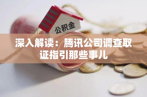 鹰潭深入解读：腾讯公司调查取证指引那些事儿