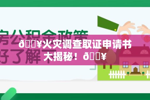 鹰潭🔥火灾调查取证申请书大揭秘！🔥