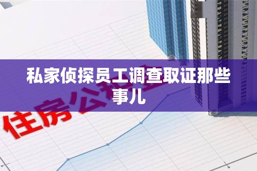 鹰潭私家侦探员工调查取证那些事儿