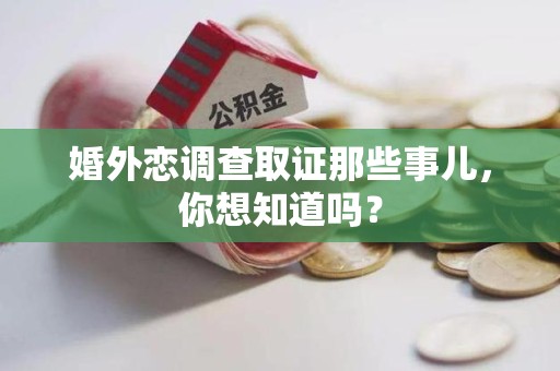 鹰潭婚外恋调查取证那些事儿，你想知道吗？