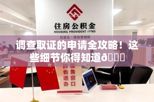 鹰潭调查取证的申请全攻略！这些细节你得知道😎