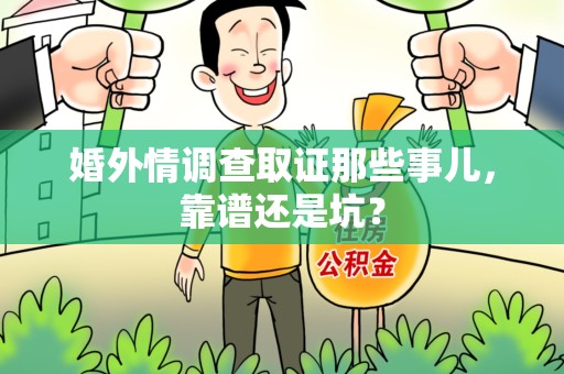 鹰潭婚外情调查取证那些事儿，靠谱还是坑？