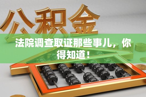 鹰潭法院调查取证那些事儿，你得知道！