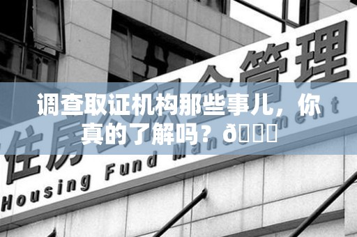 鹰潭调查取证机构那些事儿，你真的了解吗？😎